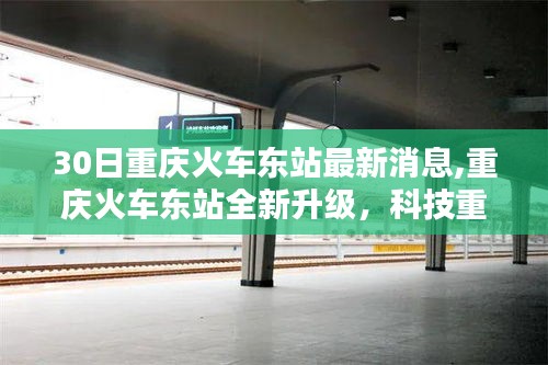 重慶火車東站全新升級亮點揭秘，科技重塑出行體驗，未來30日搶先看！