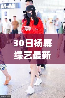 揭秘楊冪綜藝新寵，最新高科技產(chǎn)品體驗之旅——楊冪綜藝最新動態(tài)報道