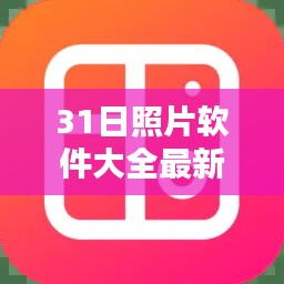 31日照片軟件大全最新版本全面評(píng)測(cè)與介紹