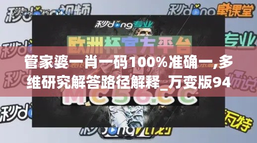 管家婆一肖一碼100%準(zhǔn)確一,多維研究解答路徑解釋_萬(wàn)變版94.712