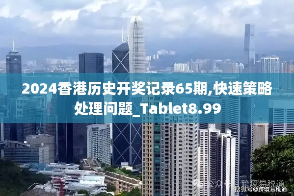 2024香港歷史開獎(jiǎng)記錄65期,快速策略處理問題_Tablet8.99