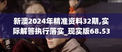 新澳2024年精準(zhǔn)資料32期,實(shí)際解答執(zhí)行落實(shí)_現(xiàn)實(shí)版68.531