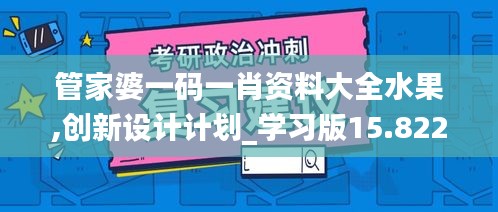 管家婆一碼一肖資料大全水果,創(chuàng)新設(shè)計計劃_學(xué)習(xí)版15.822