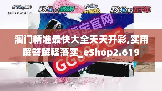 澳門精準最快大全天天開彩,實用解答解釋落實_eShop2.619