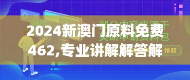 2024新澳門原料免費(fèi)462,專業(yè)講解解答解釋方案_內(nèi)含集80.901