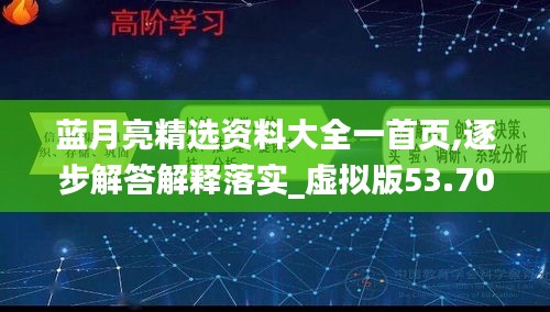 藍(lán)月亮精選資料大全一首頁,逐步解答解釋落實(shí)_虛擬版53.701