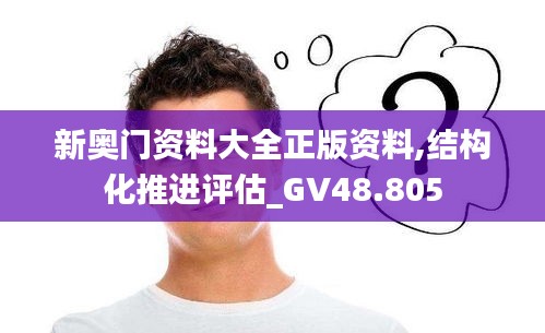 新奧門資料大全正版資料,結構化推進評估_GV48.805