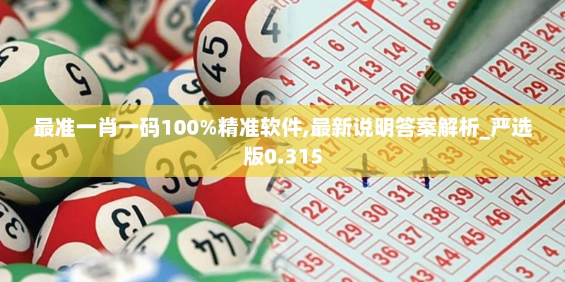 最準(zhǔn)一肖一碼100%精準(zhǔn)軟件,最新說明答案解析_嚴(yán)選版0.315