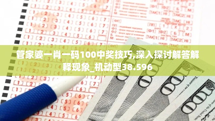 管家婆一肖一碼100中獎(jiǎng)技巧,深入探討解答解釋現(xiàn)象_機(jī)動(dòng)型38.596