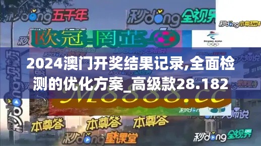 2024澳門開獎結(jié)果記錄,全面檢測的優(yōu)化方案_高級款28.182