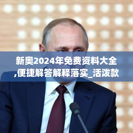 新奧2024年免費資料大全,便捷解答解釋落實_活潑款50.139