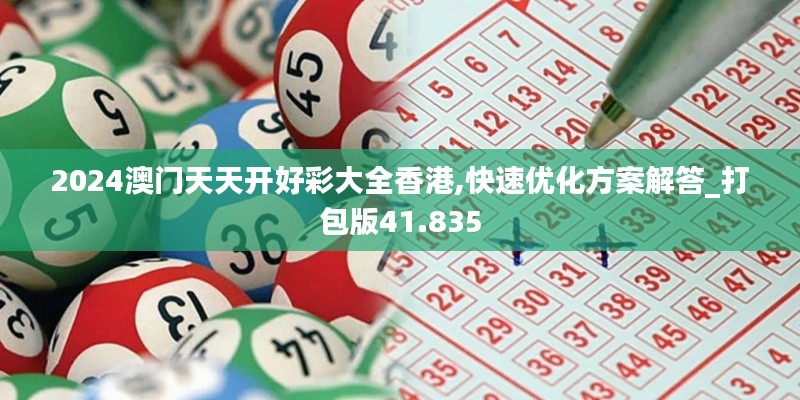 2024澳門天天開好彩大全香港,快速優(yōu)化方案解答_打包版41.835