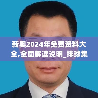 新奧2024年免費資料大全,全面解讀說明_排球集60.292