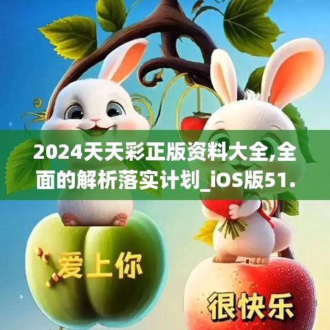 2024天天彩正版資料大全,全面的解析落實計劃_iOS版51.168