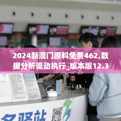 2024新澳門原料免費462,數(shù)據(jù)分析驅(qū)動執(zhí)行_版本版12.381