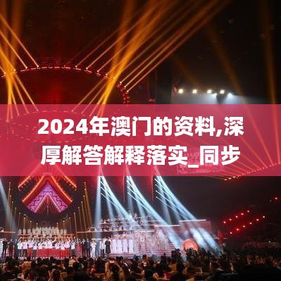 2024年澳門的資料,深厚解答解釋落實(shí)_同步集19.137