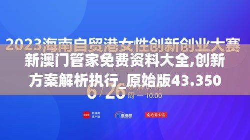 新澳門管家免費(fèi)資料大全,創(chuàng)新方案解析執(zhí)行_原始版43.350