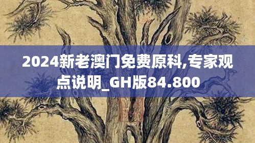 2024新老澳門免費(fèi)原科,專家觀點(diǎn)說(shuō)明_GH版84.800