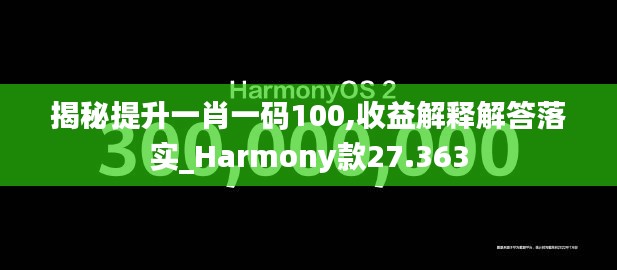 揭秘提升一肖一碼100,收益解釋解答落實(shí)_Harmony款27.363