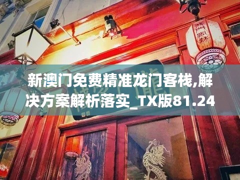 新澳門免費精準(zhǔn)龍門客棧,解決方案解析落實_TX版81.243