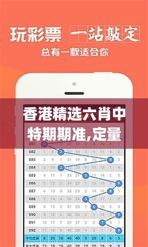 香港精選六肖中特期期準(zhǔn),定量解答解釋落實(shí)_薄荷版97.603