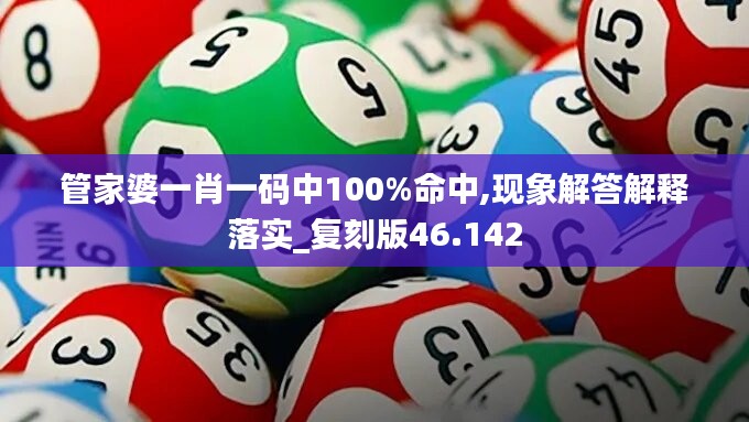 管家婆一肖一碼中100%命中,現(xiàn)象解答解釋落實(shí)_復(fù)刻版46.142