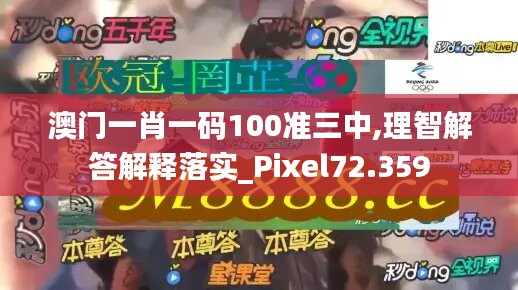 澳門一肖一碼100準(zhǔn)三中,理智解答解釋落實(shí)_Pixel72.359