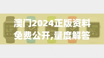 澳門2024正版資料免費公開,量度解答解釋落實_watchOS92.563