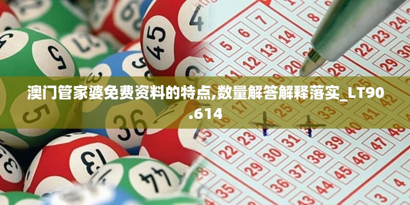 澳門管家婆免費(fèi)資料的特點(diǎn),數(shù)量解答解釋落實(shí)_LT90.614