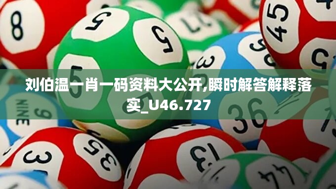 劉伯溫一肖一碼資料大公開,瞬時解答解釋落實_U46.727