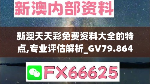 新澳天天彩免費(fèi)資料大全的特點(diǎn),專業(yè)評(píng)估解析_GV79.864