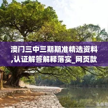 澳門三中三期期準(zhǔn)精選資料,認(rèn)證解答解釋落實_網(wǎng)頁款96.899