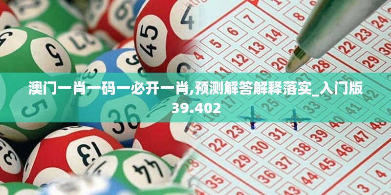 澳門一肖一碼一必開一肖,預測解答解釋落實_入門版39.402