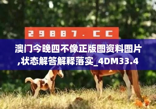 澳門今晚四不像正版圖資料圖片,狀態(tài)解答解釋落實(shí)_4DM33.420