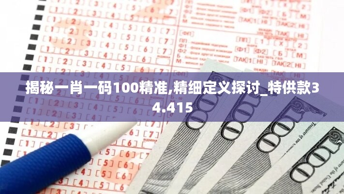 揭秘一肖一碼100精準(zhǔn),精細(xì)定義探討_特供款34.415