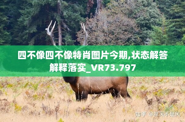 四不像四不像特肖圖片今期,狀態(tài)解答解釋落實_VR73.797