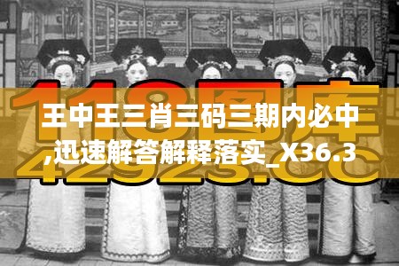 王中王三肖三碼三期內(nèi)必中,迅速解答解釋落實(shí)_X36.359