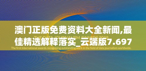 澳門(mén)正版免費(fèi)資料大全新聞,最佳精選解釋落實(shí)_云端版7.697