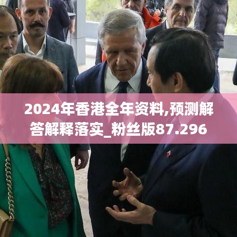 2024年香港全年資料,預(yù)測解答解釋落實_粉絲版87.296