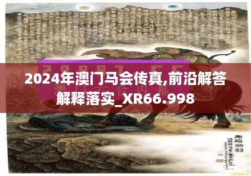 2024年澳門馬會傳真,前沿解答解釋落實_XR66.998