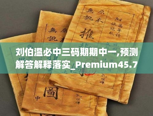 劉伯溫必中三碼期期中一,預(yù)測(cè)解答解釋落實(shí)_Premium45.719