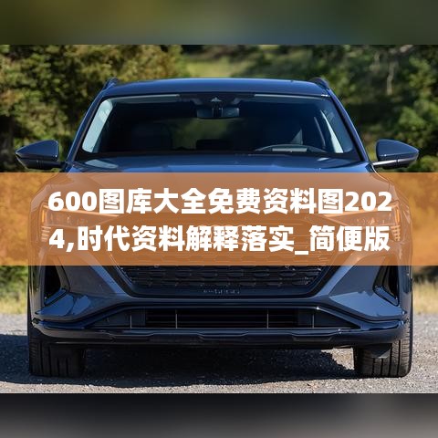 600圖庫大全免費(fèi)資料圖2024,時(shí)代資料解釋落實(shí)_簡便版509.78