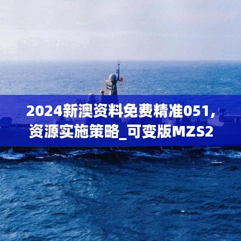 2024新澳資料免費精準051,資源實施策略_可變版MZS237.62