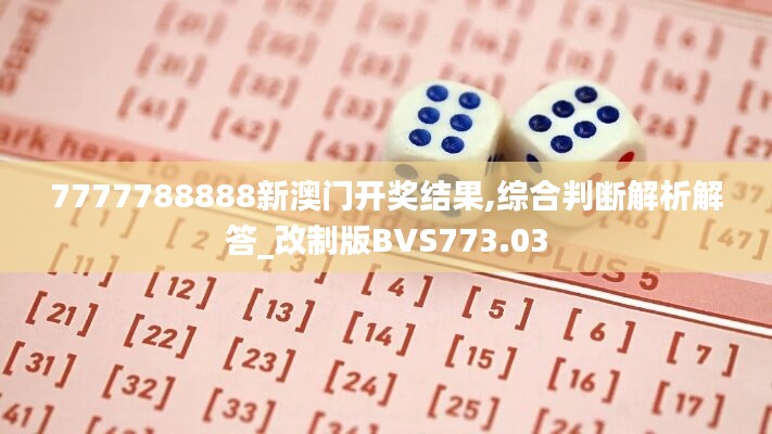 7777788888新澳門開獎結(jié)果,綜合判斷解析解答_改制版BVS773.03