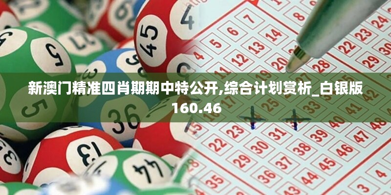 新澳門精準(zhǔn)四肖期期中特公開,綜合計(jì)劃賞析_白銀版160.46