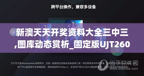 新澳天天開獎資料大全三中三,圖庫動態(tài)賞析_固定版UJT260.06