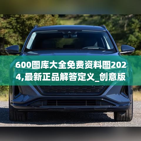 600圖庫(kù)大全免費(fèi)資料圖2024,最新正品解答定義_創(chuàng)意版540.8