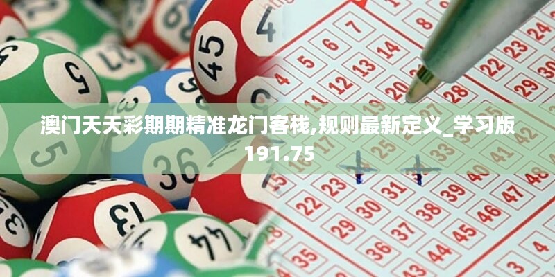 澳門天天彩期期精準(zhǔn)龍門客棧,規(guī)則最新定義_學(xué)習(xí)版191.75