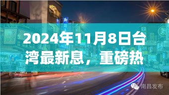 重磅熱點(diǎn)，全景解析臺(tái)灣最新動(dòng)態(tài)——2024年11月8日