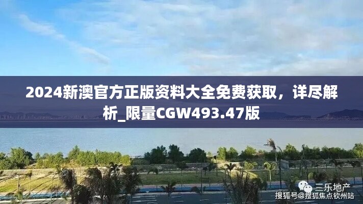 2024新澳官方正版資料大全免費獲取，詳盡解析_限量CGW493.47版